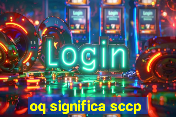 oq significa sccp